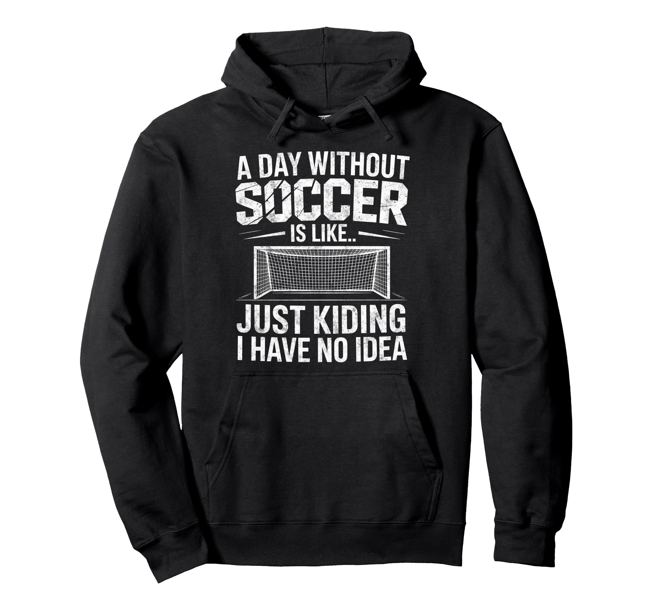 Day Without Soccer Is Just Kidding I Hoodie - Streetwear Style Men Women - T-Shirt, Sweatshirt, Hoodie