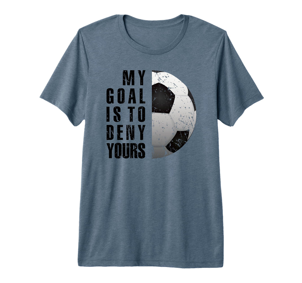 Soccer Goalie My Goal Is To Deny T-Shirt - Fun Novelty Design for Adults - T-Shirt, Sweatshirt, Hoodie