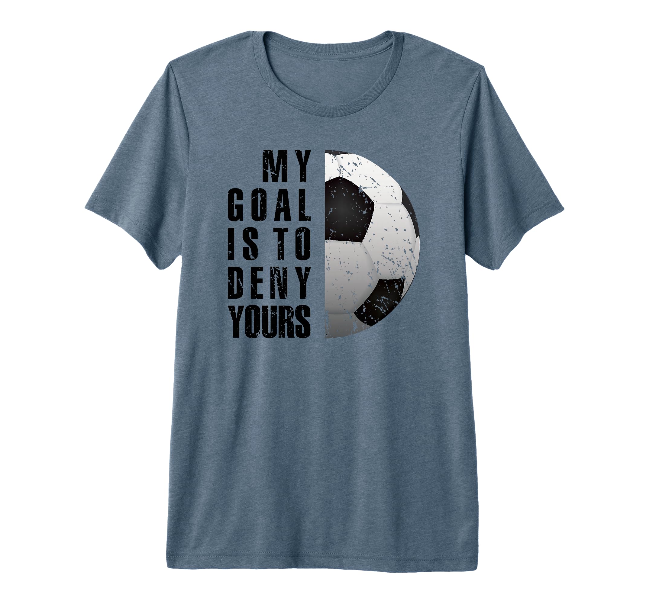 Soccer Goalie My Goal Is To Deny T-Shirt - Fun Novelty Design for Adults - T-Shirt, Sweatshirt, Hoodie