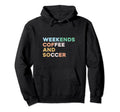 Weekends Coffee Soccer Funny Sayings Hoodie - Unique Graphic for Adults - T-Shirt, Sweatshirt, Hoodie