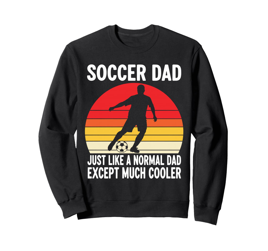 Soccer Dad Just Like Normal Dad Except Sweatshirt - Trendy Graphic Unisex - T-Shirt, Sweatshirt, Hoodie