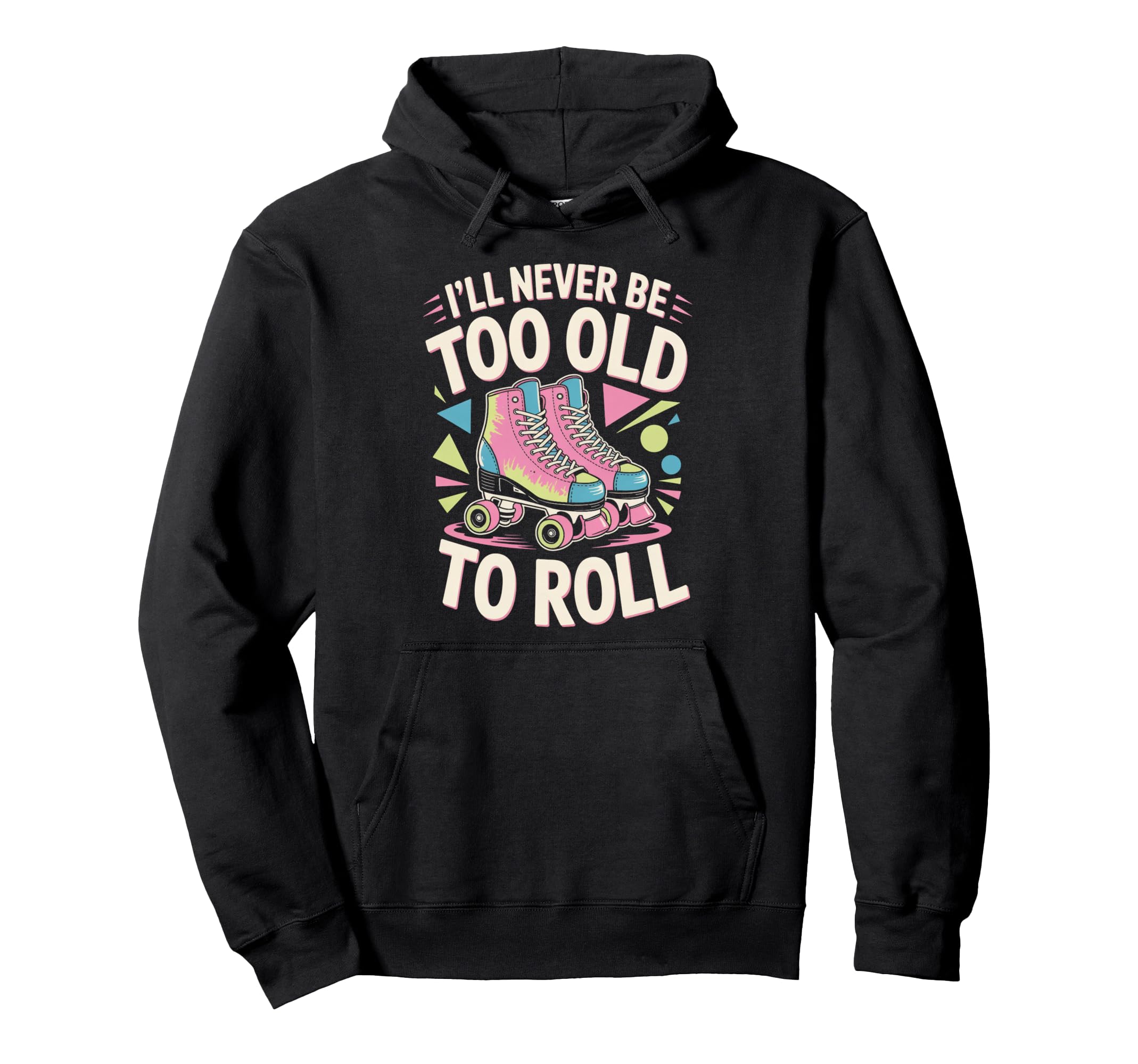 Never Too Old Roller Skate Roller Hoodie - Fun Novelty Design Unisex - T-Shirt, Sweatshirt, Hoodie