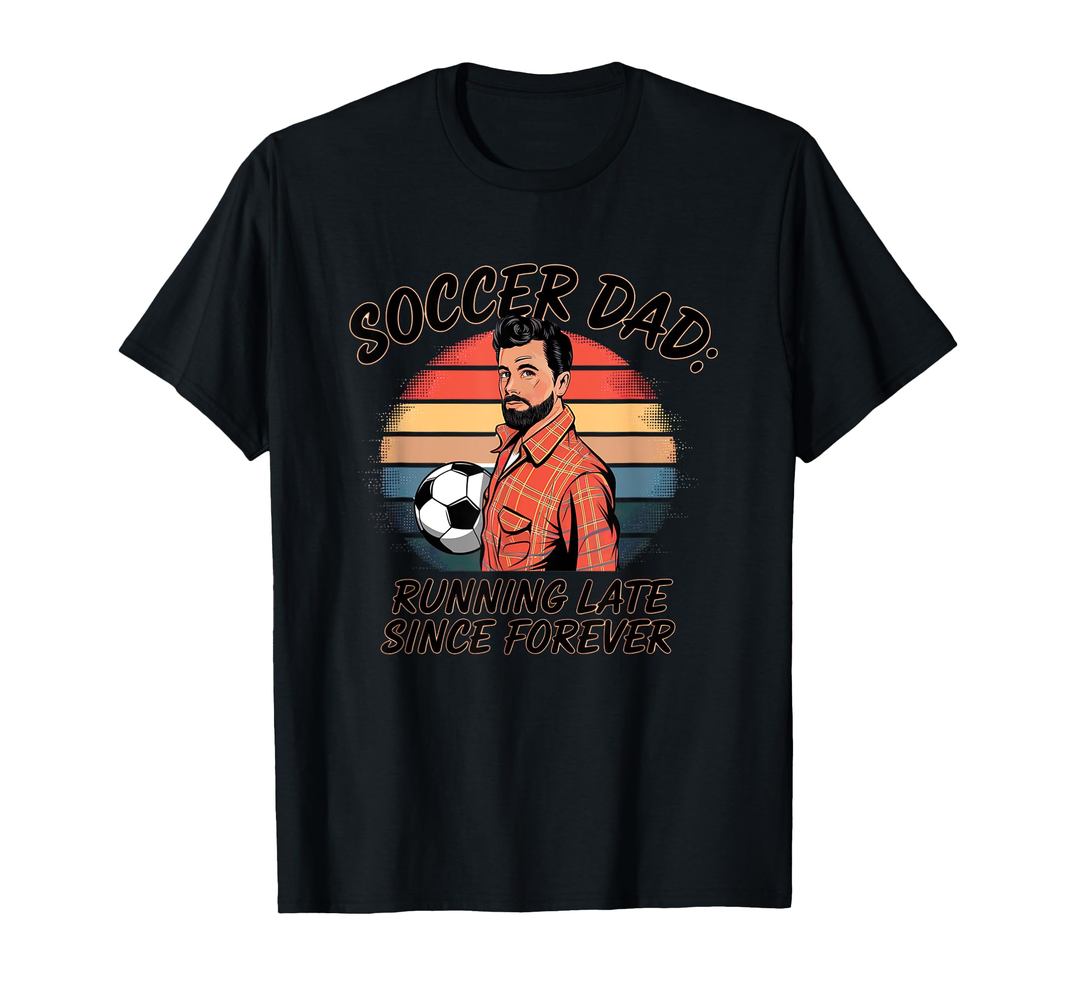 Soccer Dad Running Late Since Forever T-Shirt - Streetwear Style for Adults - T-Shirt, Sweatshirt, Hoodie