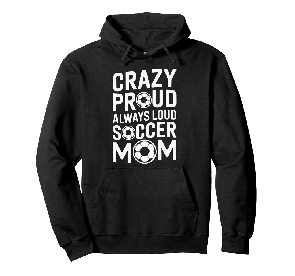 Crazy Proud Always Loud Soccer Player Hoodie - Custom Art Print Men Women - T-Shirt, Sweatshirt, Hoodie