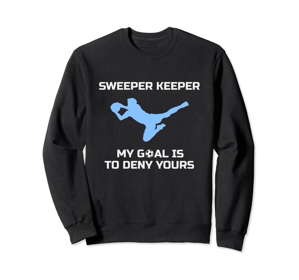 Sweeper Keeper My Goal Is To Sweatshirt - Casual Everyday Wear Men Women - T-Shirt, Sweatshirt, Hoodie