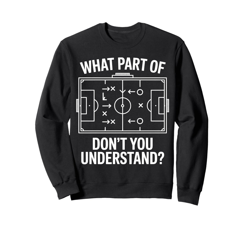 What Part Soccer Football Dont You Sweatshirt - Graphic Print for Adults - T-Shirt, Sweatshirt, Hoodie