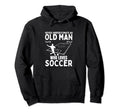 Soccer Never Underestimate Old Who Hoodie - Streetwear Style for Adults - T-Shirt, Sweatshirt, Hoodie