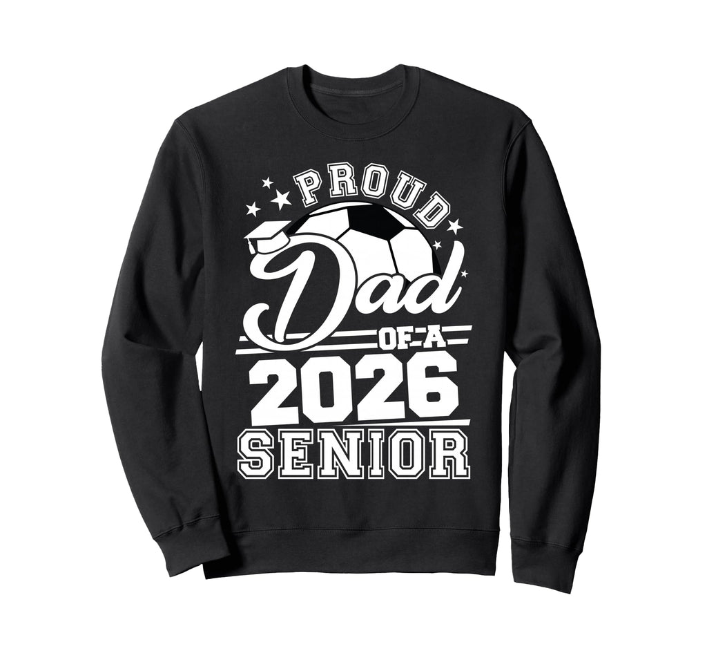 Proud Dad 2026 Senior Soccer Sweatshirt - Graphic Print Men Women - T-Shirt, Sweatshirt, Hoodie