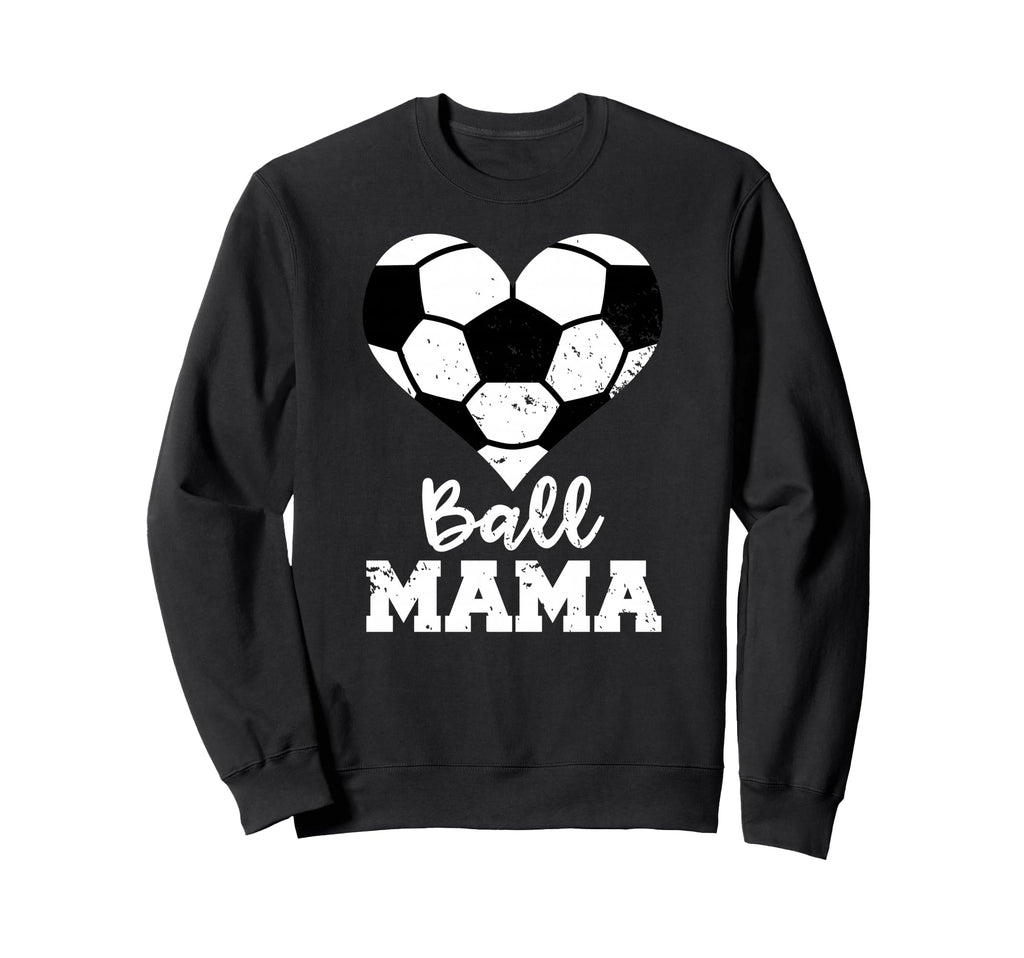 Ball Mama Funny Soccer Mama Sweatshirt - Streetwear Style Unisex - T-Shirt, Sweatshirt, Hoodie