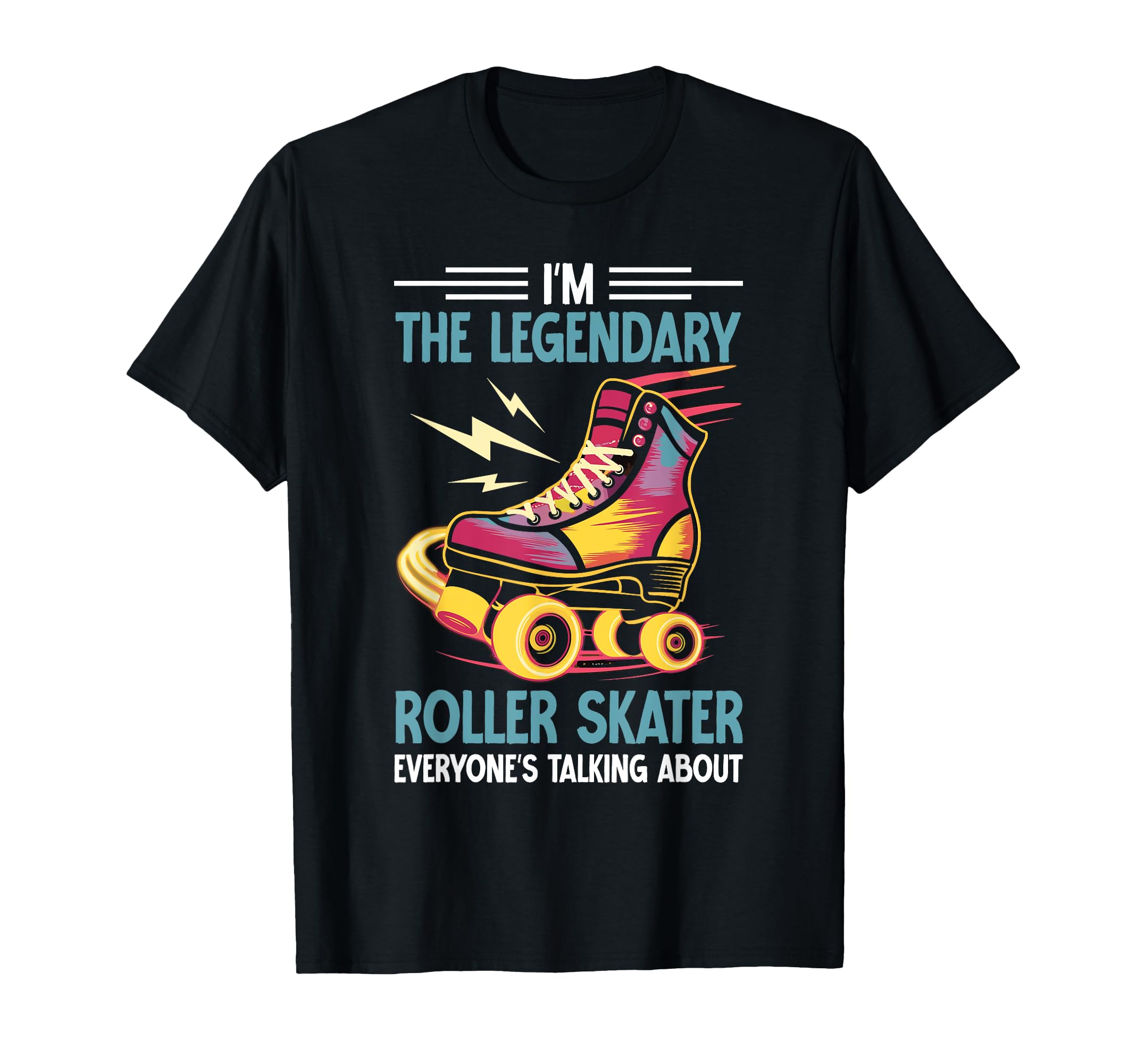 Roller Skates Im Legendary Roller T-Shirt - Fun Novelty Design Unisex - T-Shirt, Sweatshirt, Hoodie