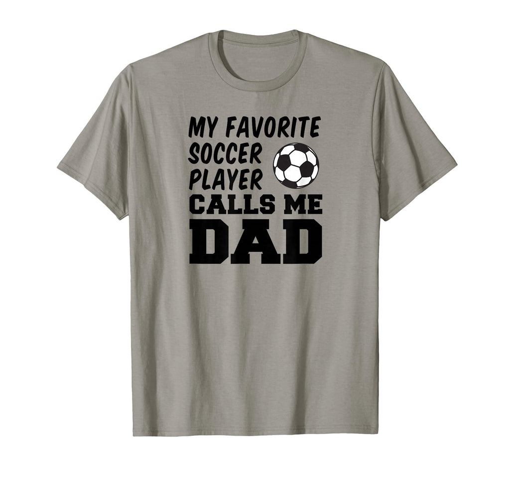 My Favorite Soccer Player Calls Me Dad T-Shirt - Novelty Apparel Unisex - T-Shirt, Sweatshirt, Hoodie