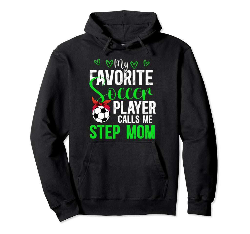 My Favorite Soccer Player Step Mom Hoodie - Fun Novelty Design Unisex - T-Shirt, Sweatshirt, Hoodie