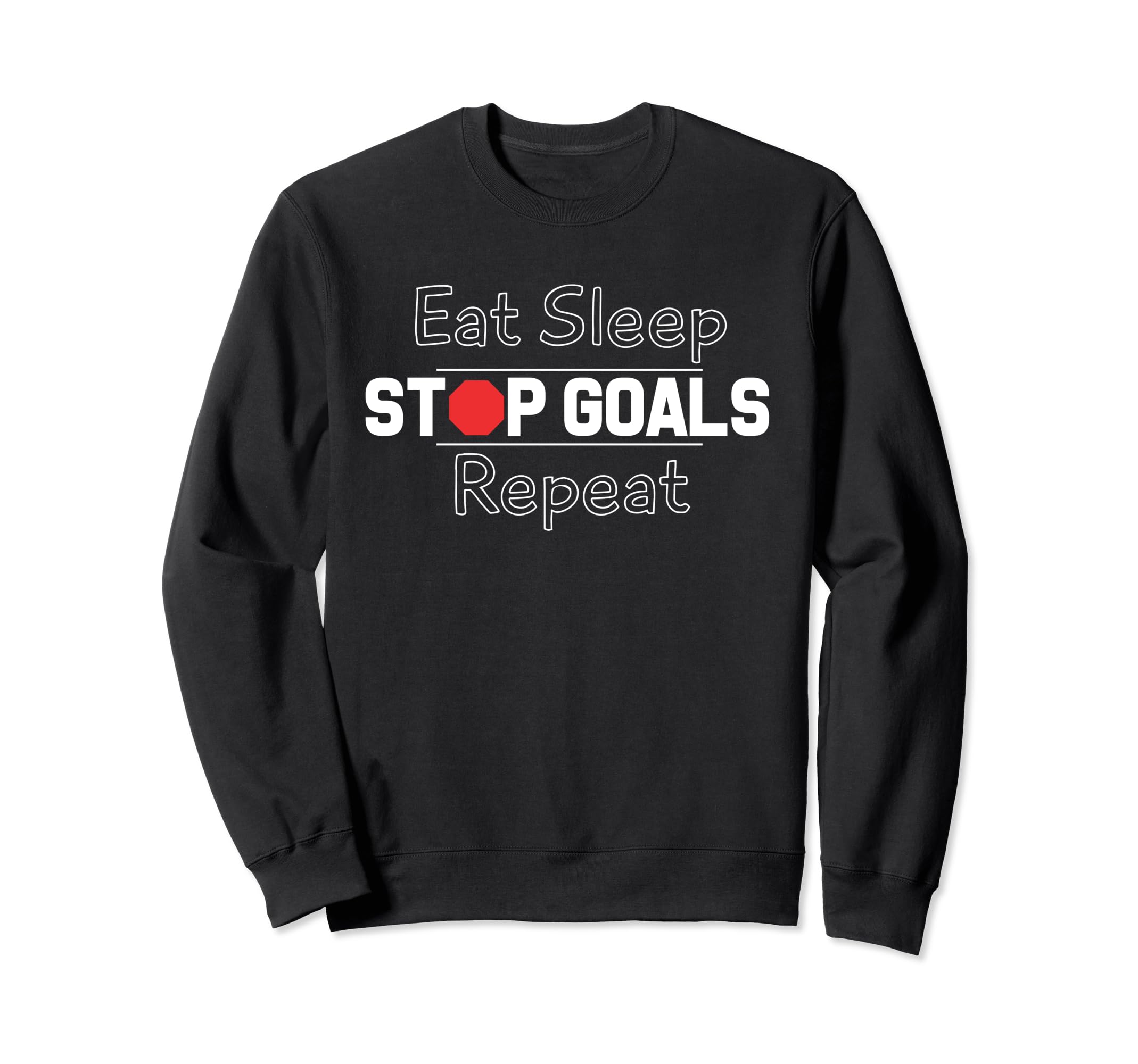 Eat Sleep Stop Goals Repeat Sweatshirt - Graphic Print for Adults - T-Shirt, Sweatshirt, Hoodie