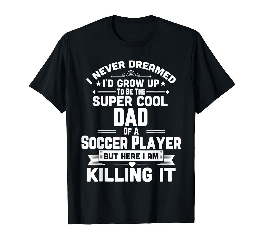Funny Soccer Super Dad Soccer Player T-Shirt - Streetwear Style Unisex - T-Shirt, Sweatshirt, Hoodie