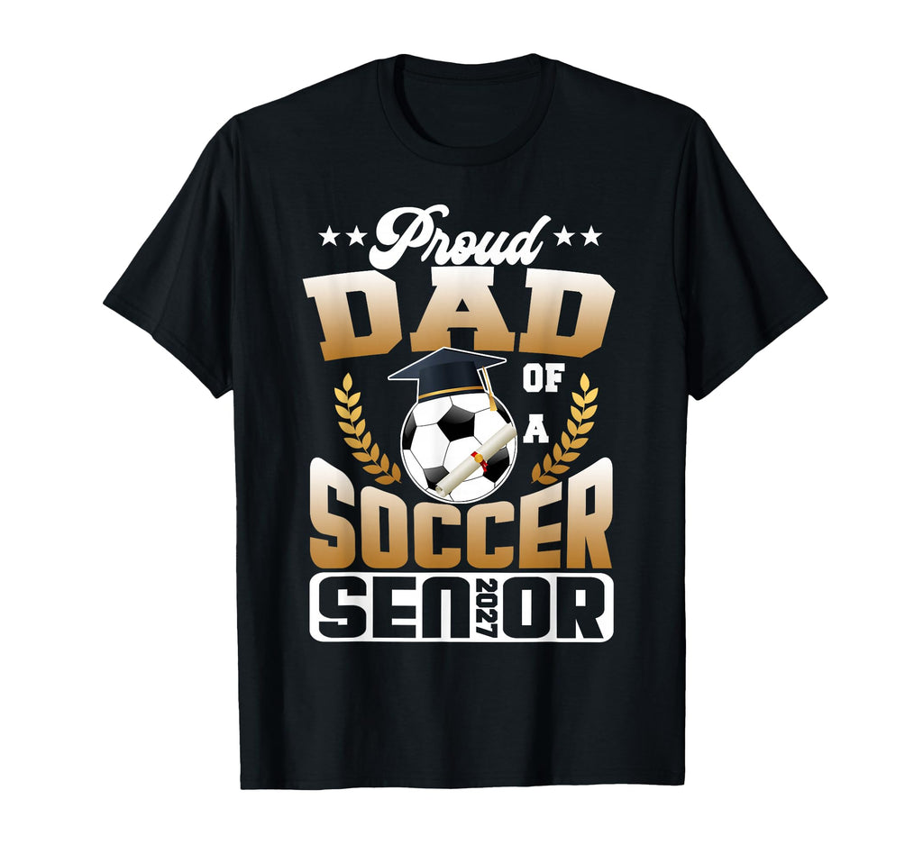 Proud Dad Soccer Senior Class T-Shirt - Casual Everyday Wear Men Women - T-Shirt, Sweatshirt, Hoodie
