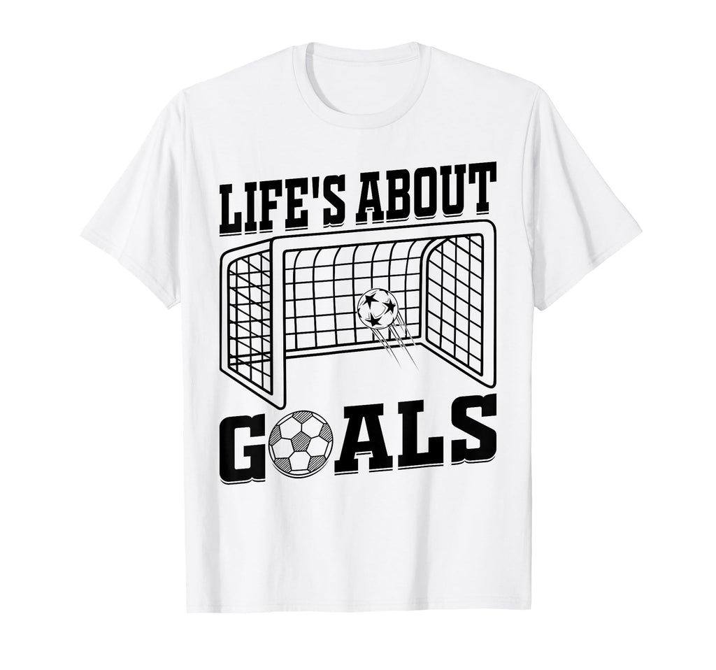 Lifes About Goals Soccer Quotes Soccer T-Shirt - Fun Novelty Design Unisex - T-Shirt, Sweatshirt, Hoodie