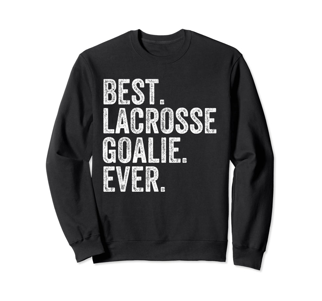 Best Lacrosse Lax Goalie Funny Sweatshirt - Custom Art Print Men Women - T-Shirt, Sweatshirt, Hoodie
