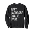 Best Lacrosse Lax Goalie Funny Sweatshirt - Custom Art Print Men Women - T-Shirt, Sweatshirt, Hoodie