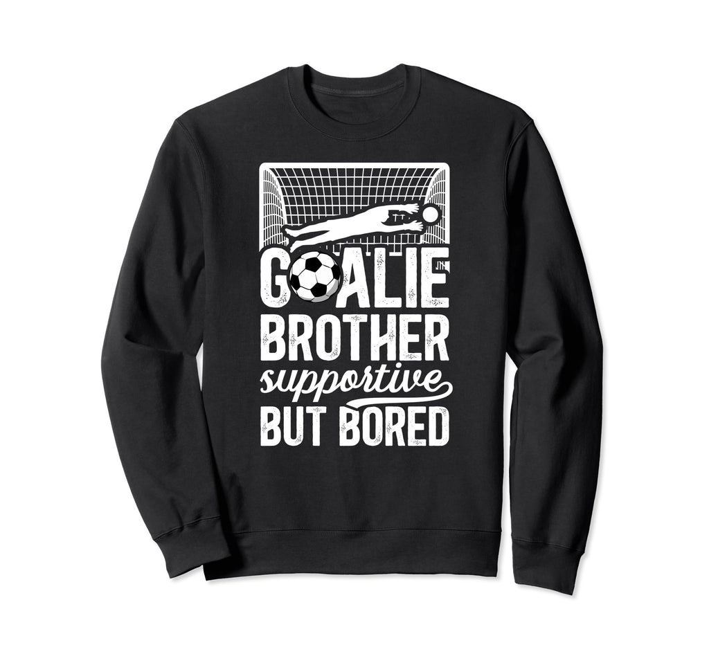 Soccer Goalie Brother Supportive Sweatshirt - Custom Art Print Unisex - T-Shirt, Sweatshirt, Hoodie