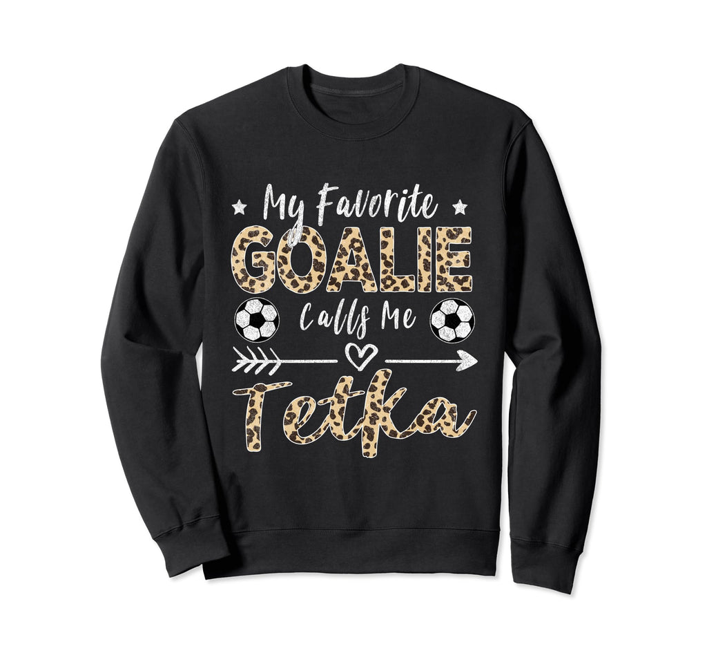 My Favorite Goalie Calls Me Tetka Sweatshirt - Graphic Print Men Women - T-Shirt, Sweatshirt, Hoodie