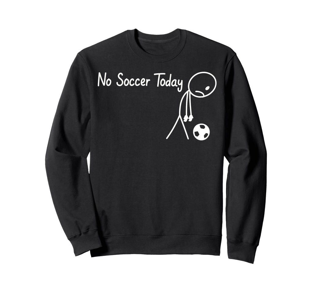 No Soccer Today Football Sad Sweatshirt - Fun Novelty Design Unisex - T-Shirt, Sweatshirt, Hoodie