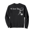 No Soccer Today Football Sad Sweatshirt - Fun Novelty Design Unisex - T-Shirt, Sweatshirt, Hoodie