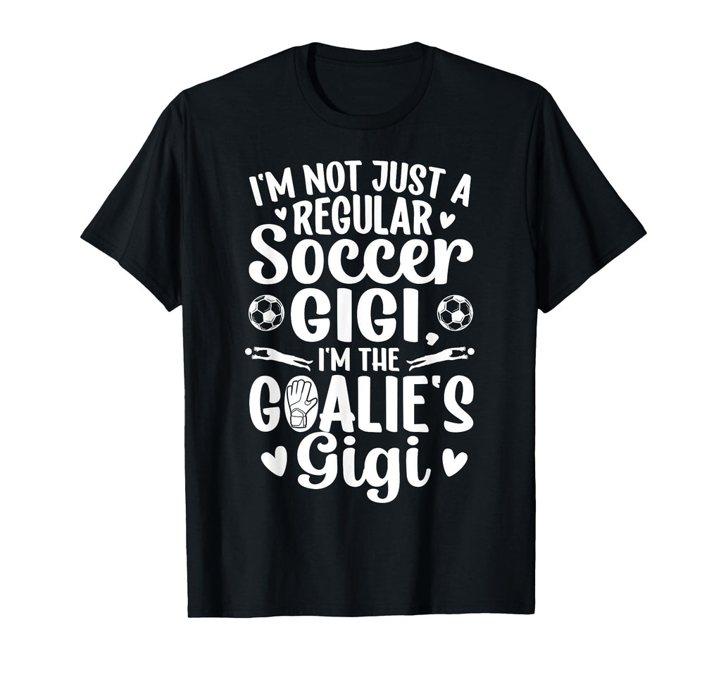 Im Soccer Goalie Gigi Soccer Keeper T-Shirt - Fun Novelty Design Men Women - T-Shirt, Sweatshirt, Hoodie