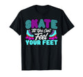 Roller Skates Skate Till Cant Feel Feet T-Shirt - Streetwear Style Unisex - T-Shirt, Sweatshirt, Hoodie