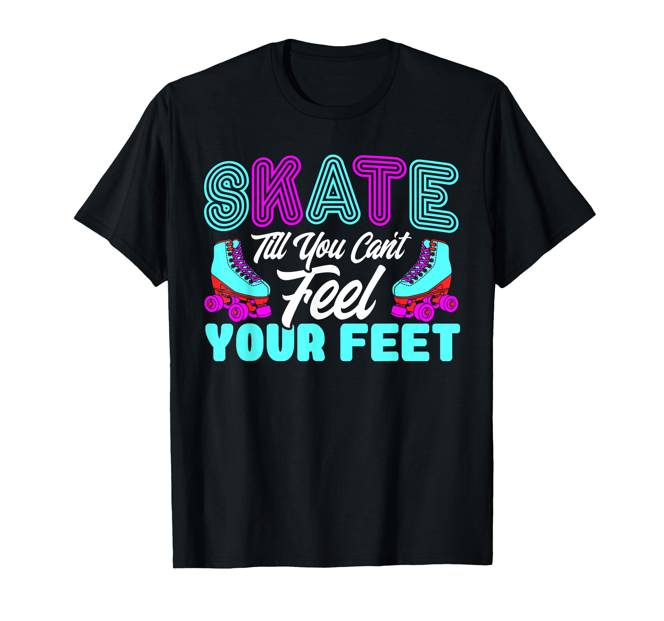 Roller Skates Skate Till Cant Feel Feet T-Shirt - Streetwear Style Unisex - T-Shirt, Sweatshirt, Hoodie