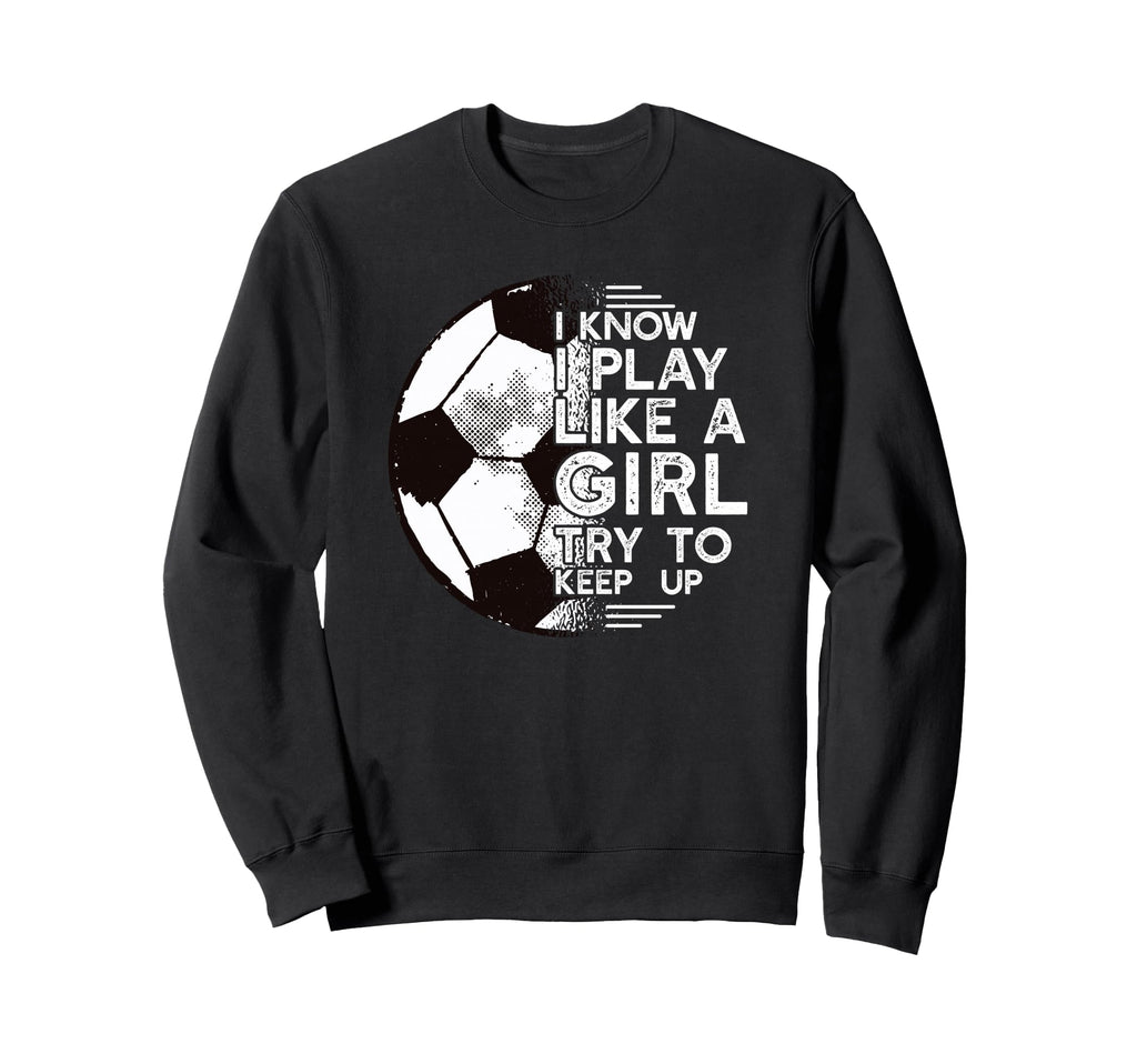 I Know I Play Like Try To Keep Up Sweatshirt - Trendy Graphic for Adults - T-Shirt, Sweatshirt, Hoodie