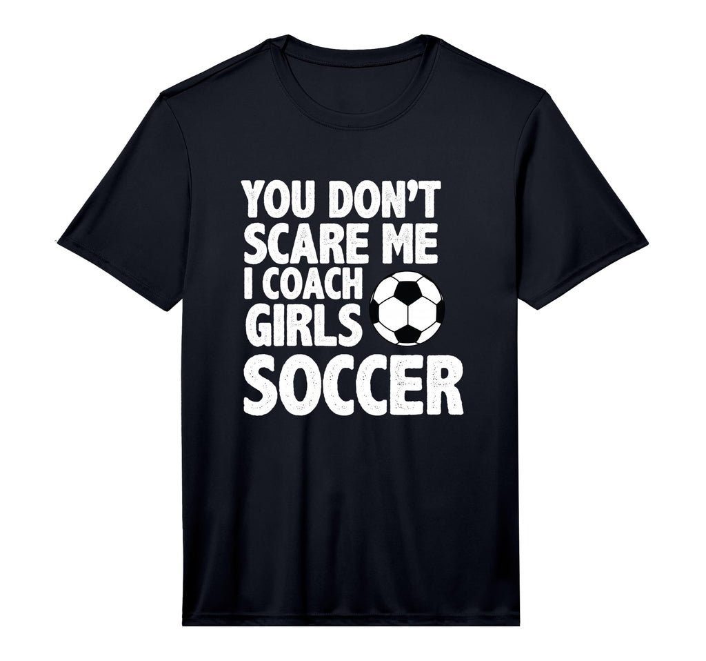 Mens You Dont Scare Me I Coach Soccer T-Shirt - Custom Art Print Unisex - T-Shirt, Sweatshirt, Hoodie