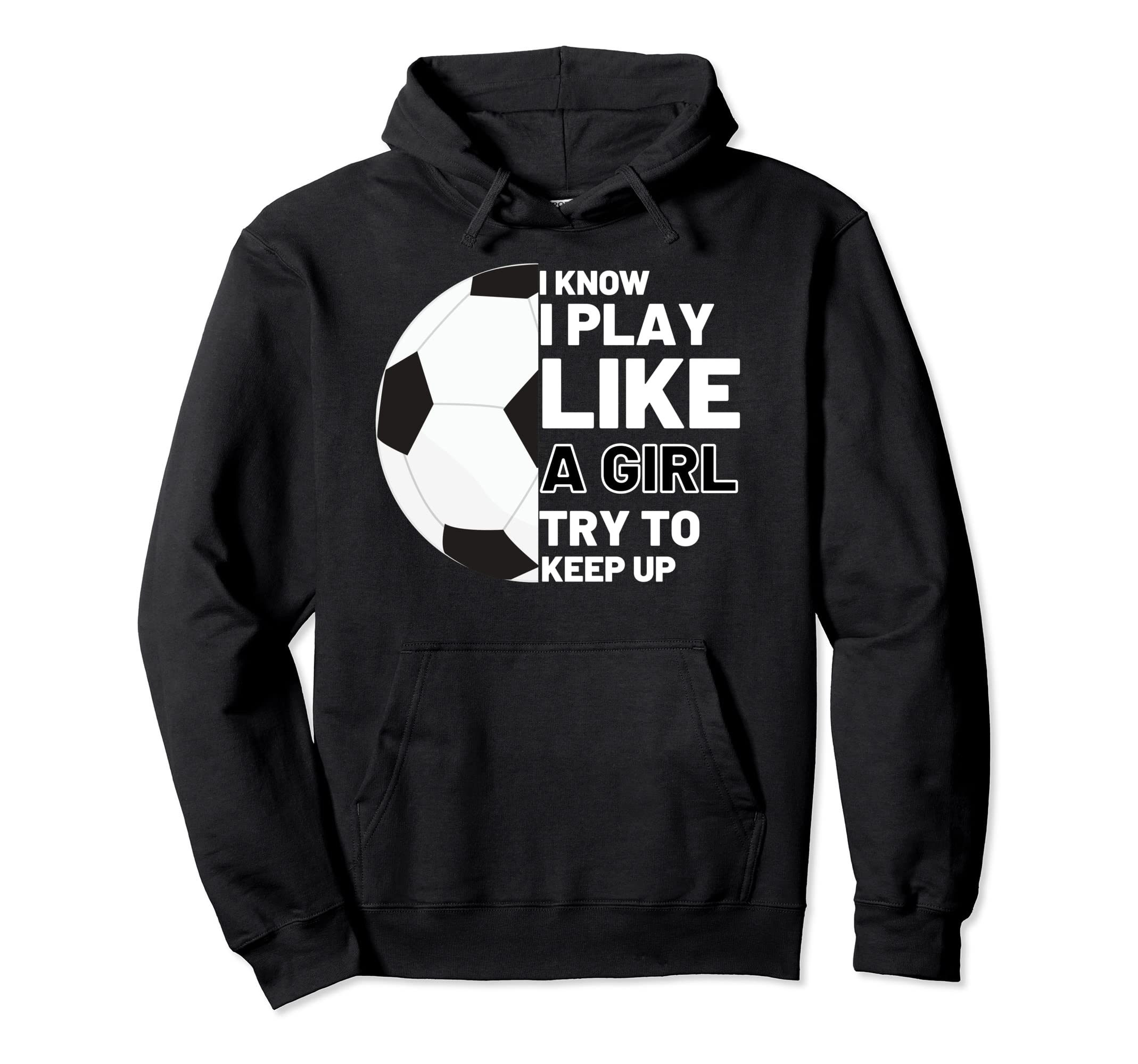 I Know I Play Like Try To Keep Up Soccer Hoodie - Streetwear Style Unisex - T-Shirt, Sweatshirt, Hoodie