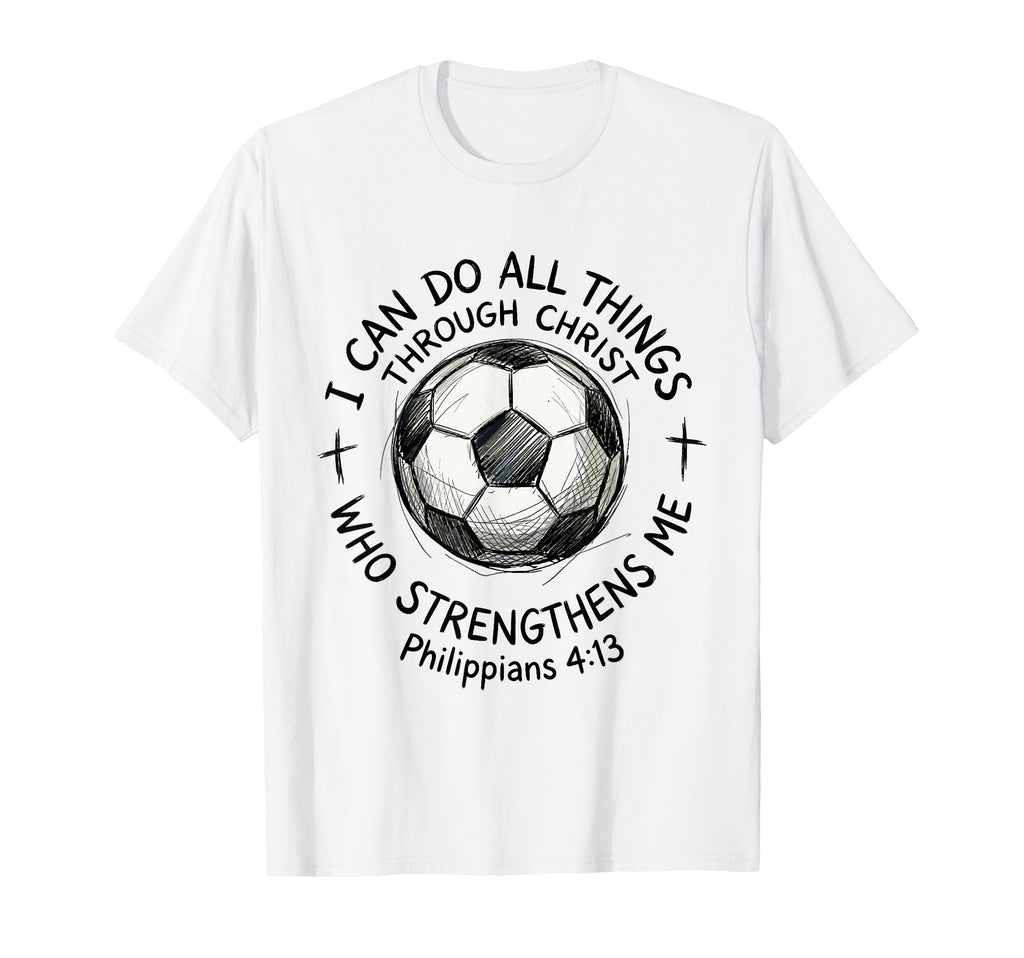Soccer I Can Do All Things T-Shirt - Casual Everyday Wear Men Women - T-Shirt, Sweatshirt, Hoodie