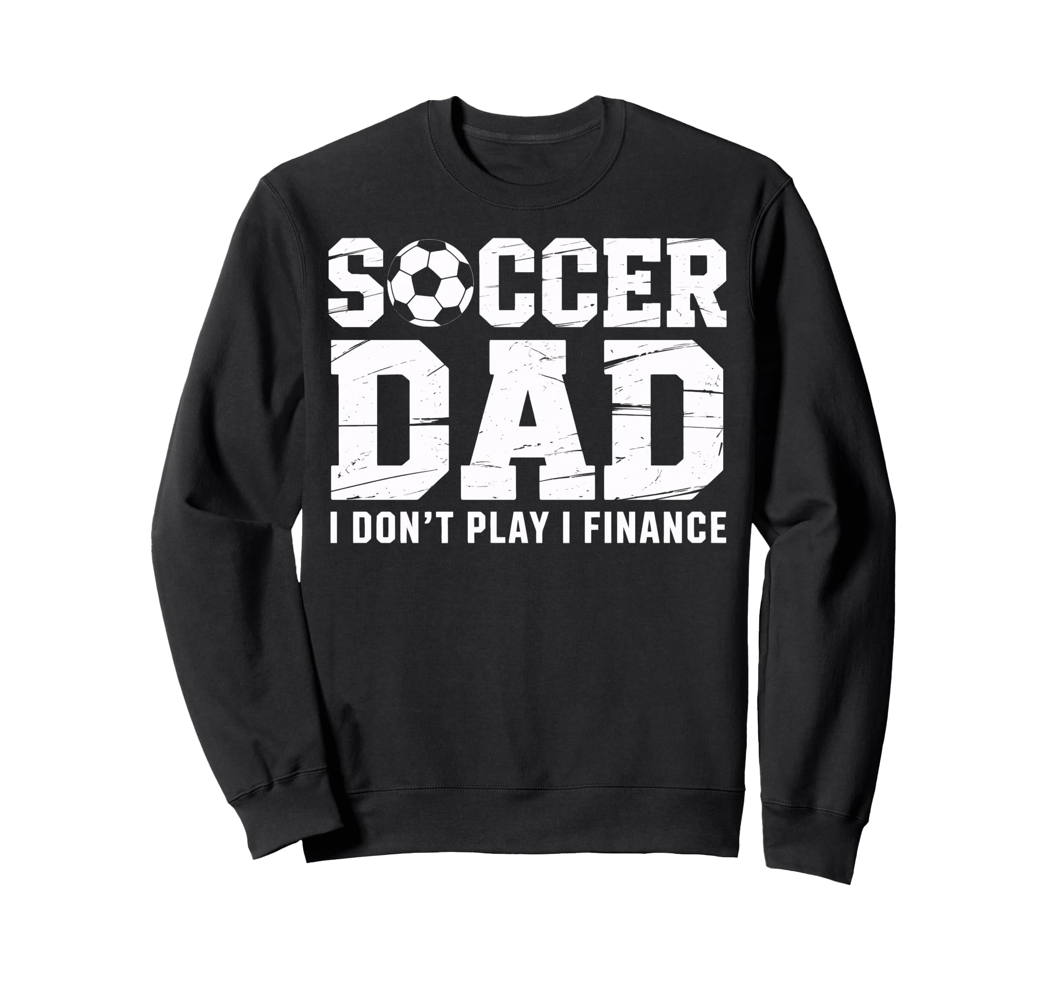 Soccer Dad I Finance Not Play Sweatshirt - Fun Novelty Design Men Women - T-Shirt, Sweatshirt, Hoodie