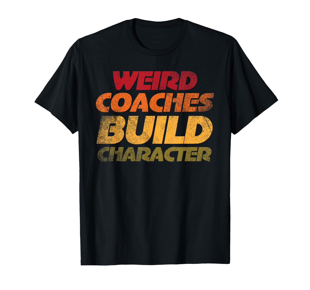 Weird Coaches Build Character Coach T-Shirt - Aesthetic Graphic Men Women - T-Shirt, Sweatshirt, Hoodie