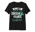 Soccer Gift Take My Soccer Cleats T-Shirt - Fun Novelty Design Men Women - T-Shirt, Sweatshirt, Hoodie