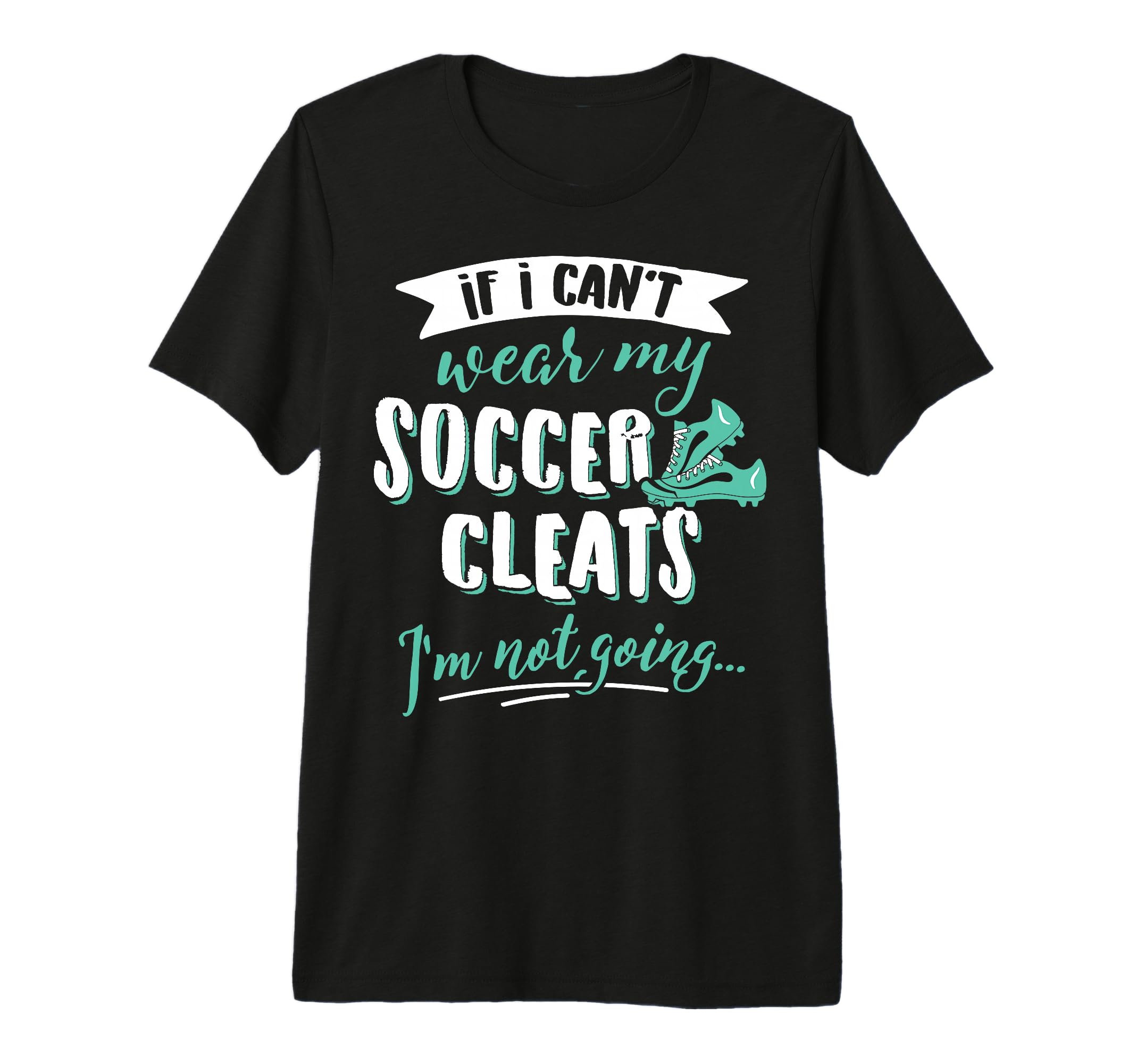 Soccer Gift Take My Soccer Cleats T-Shirt - Fun Novelty Design Men Women - T-Shirt, Sweatshirt, Hoodie