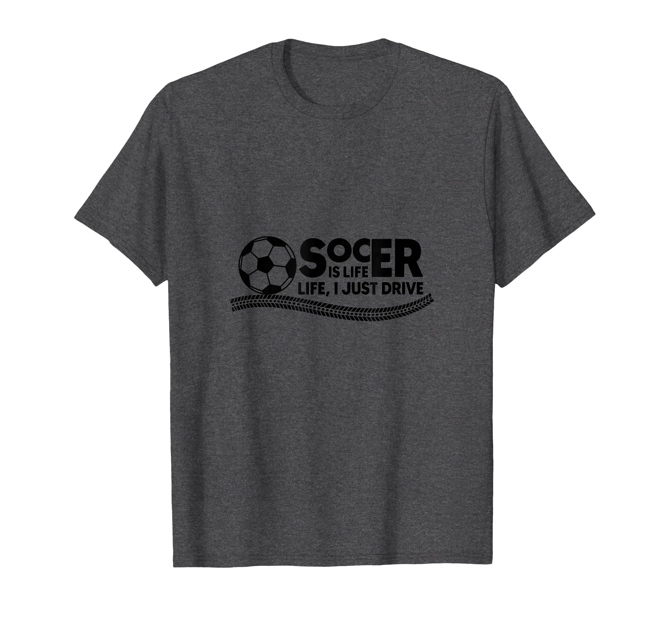 Soccer Is Life Life I Just Drive Dark T-Shirt - Graphic Print Unisex - T-Shirt, Sweatshirt, Hoodie