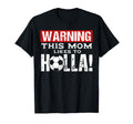 Warning This Mom Likes To Holla Soccer Mom T-Shirt - Novelty Apparel Unisex - T-Shirt, Sweatshirt, Hoodie