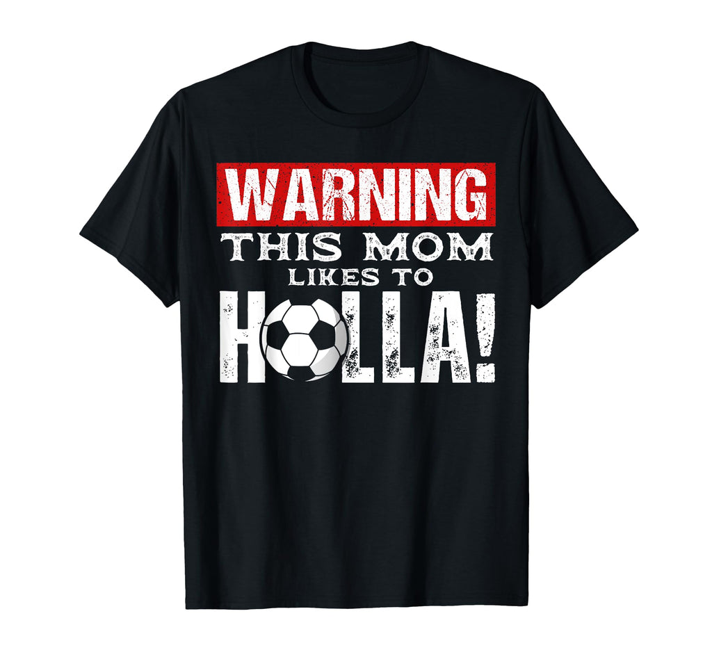 Warning This Mom Likes To Holla T-Shirt - Casual Everyday Wear Men Women - T-Shirt, Sweatshirt, Hoodie