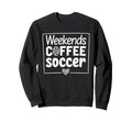 Weekends Coffee And Soccer Mom Life Sweatshirt - Unique Graphic Men Women - T-Shirt, Sweatshirt, Hoodie
