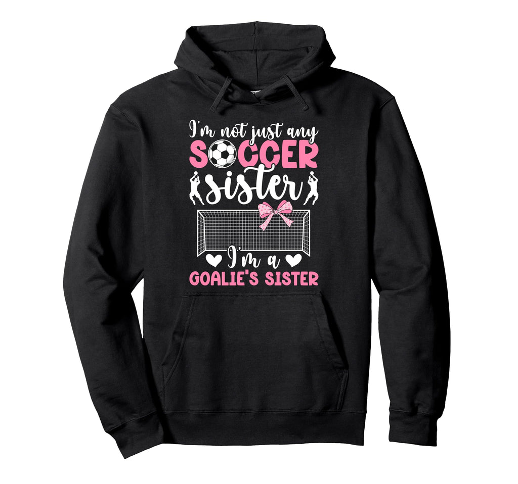 Im Soccer Goalie Sister Soccer Hoodie - Fun Novelty Design for Adults - T-Shirt, Sweatshirt, Hoodie