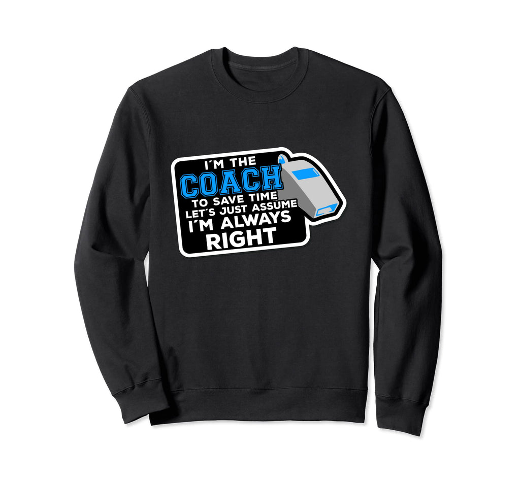 Coach Soccer Coach Always Right Sweatshirt - Custom Art Print Men Women - T-Shirt, Sweatshirt, Hoodie