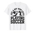 Soccer Just Who Loves Playing Soccer T-Shirt - Casual Everyday Wear Unisex - T-Shirt, Sweatshirt, Hoodie