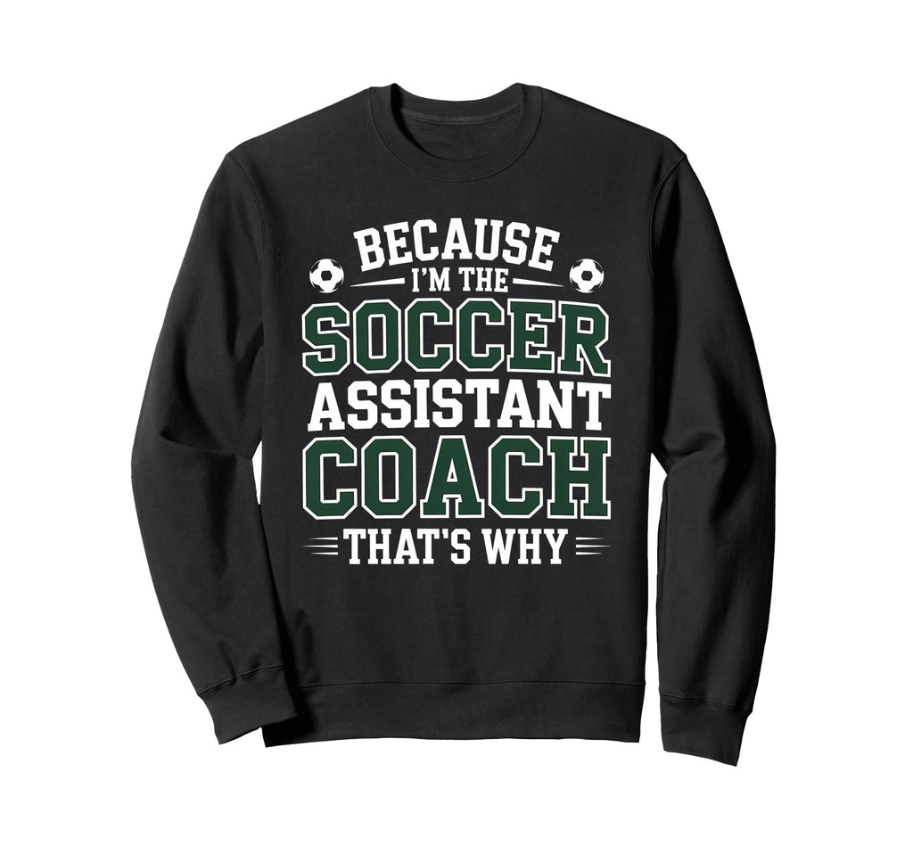 Because Im Soccer Assistant Coach Sweatshirt - Fun Novelty Design Unisex - T-Shirt, Sweatshirt, Hoodie