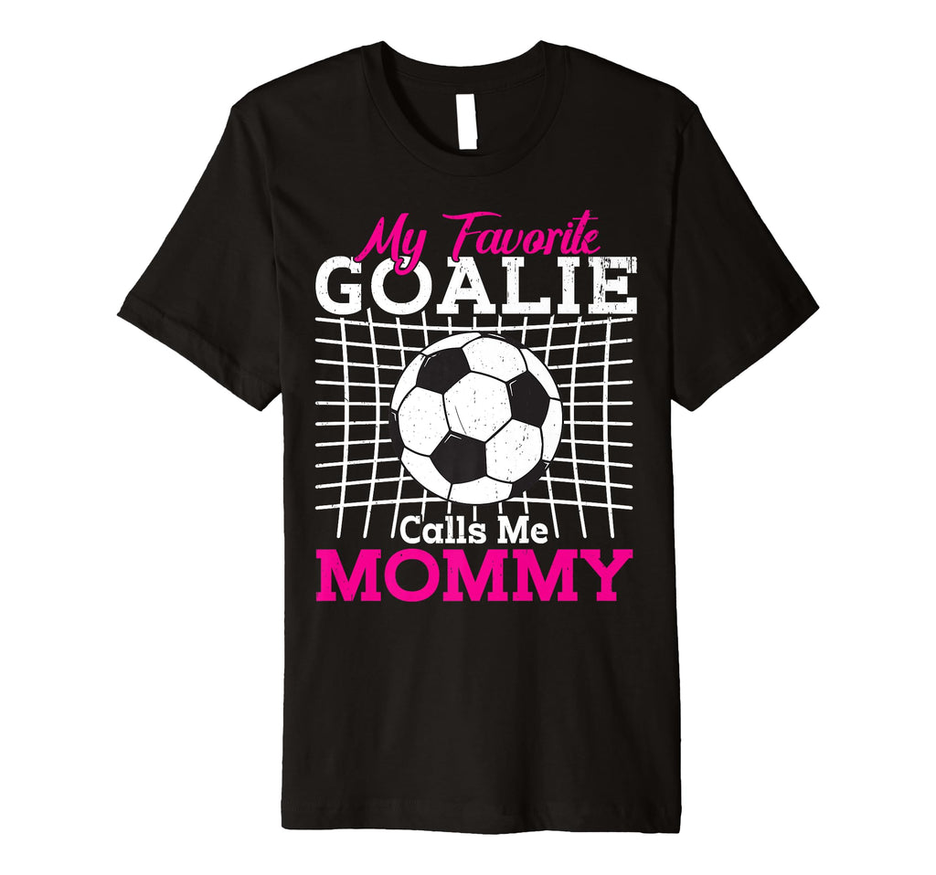 My Favorite Goalie Calls Me Mommy T-Shirt - Fun Novelty Design Men Women - T-Shirt, Sweatshirt, Hoodie