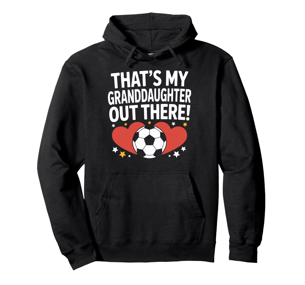 Soccer Granddaughter Out There Proud Hoodie - Casual Everyday Wear Unisex - T-Shirt, Sweatshirt, Hoodie