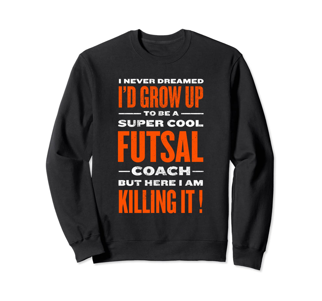 Futsal Coach Funny Indoor Soccer Sweatshirt - Fun Novelty Design Unisex - T-Shirt, Sweatshirt, Hoodie
