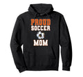 Proud Soccer Mom Game Day Sports Hoodie - Casual Everyday Wear Men Women - T-Shirt, Sweatshirt, Hoodie