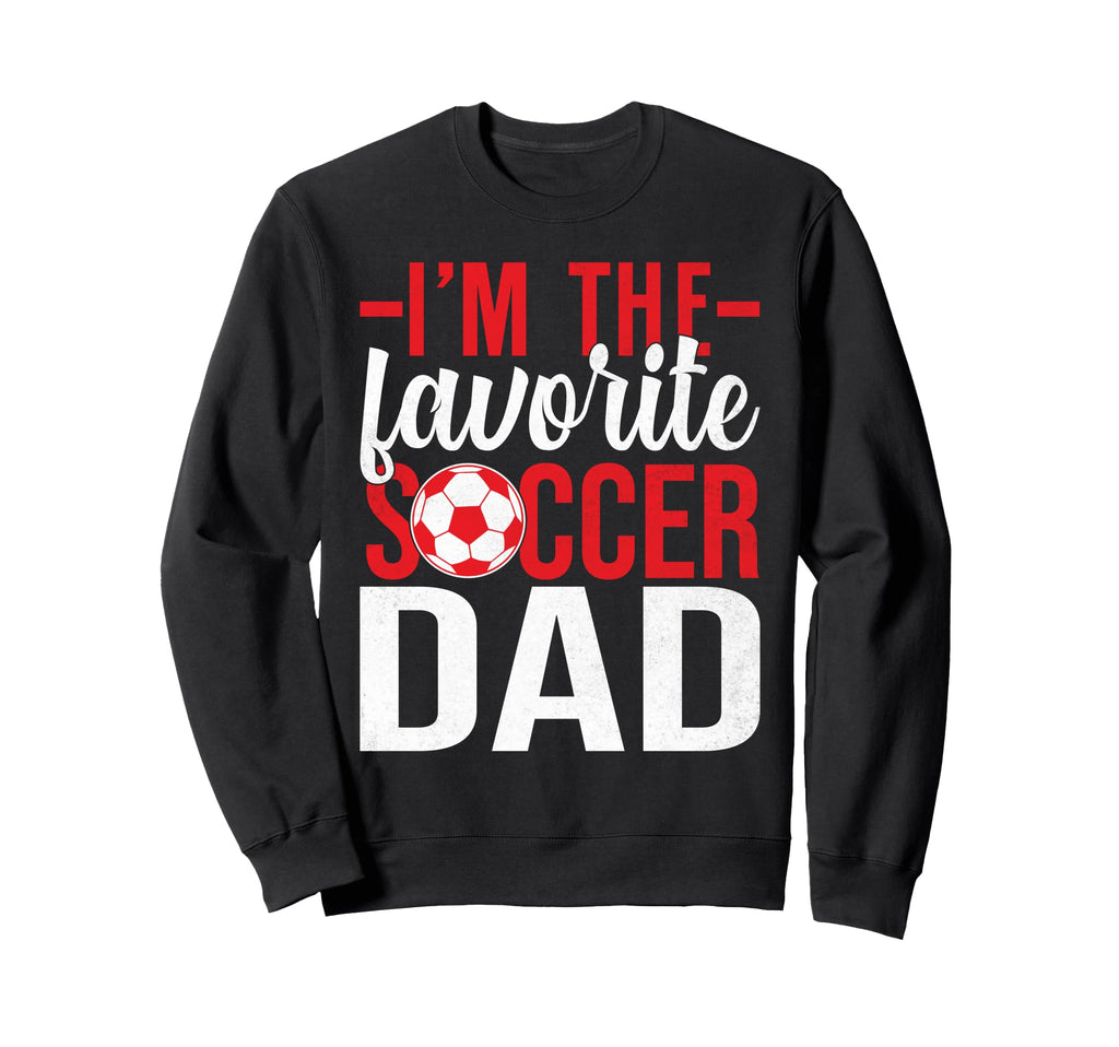 Im Favorite Soccer Dad Sweatshirt - Custom Art Print for Adults - T-Shirt, Sweatshirt, Hoodie